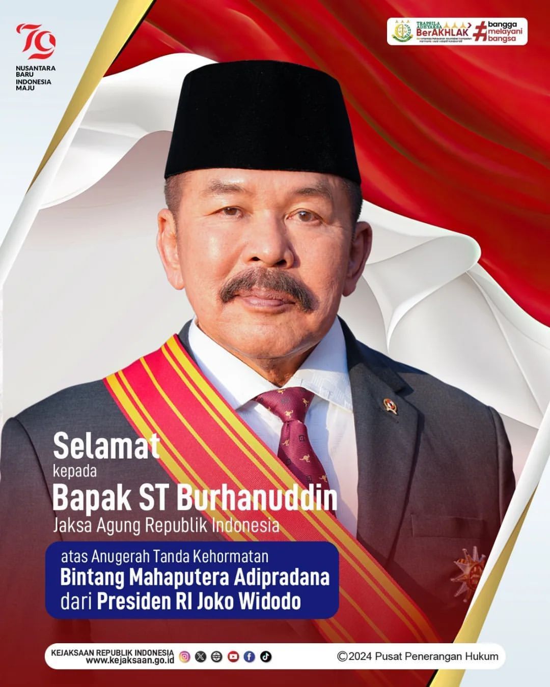 Selamat kepada Jaksa Agung RI, Bapak ST Burhanuddin atas Anugerah Tanda Kehormatan "Bintang Mahaputera Adipradana" dari Presiden Republik Indonesia Joko Widodo dalam rangka memperingati Hari Kemerdekaan ke-79 Republik Indonesia pada 17 Agustus 2024.