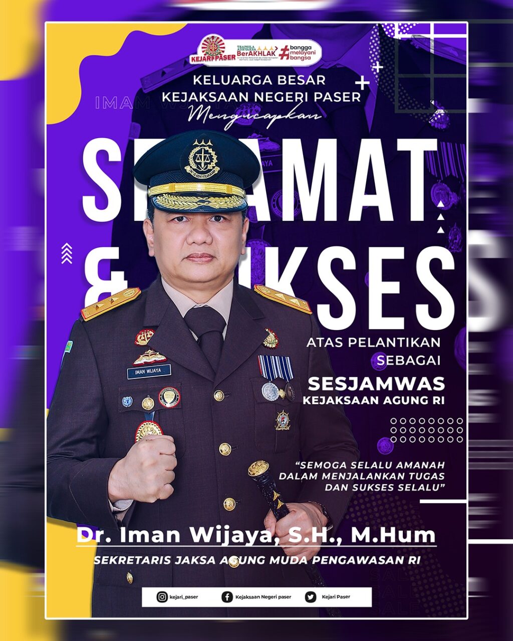 Keluarga Besar Kejaksaan Negeri Paser mengucapkan :  Selamat Atas Pelantikan Dr. IMAN WIJAYA, S.H., M.Hum Sebagai Sekretaris Jaksa Agung Muda Pengawasan Kejaksaan Agung  Semoga amanah dalam menjalankan tugas dan sukses dalam karir.