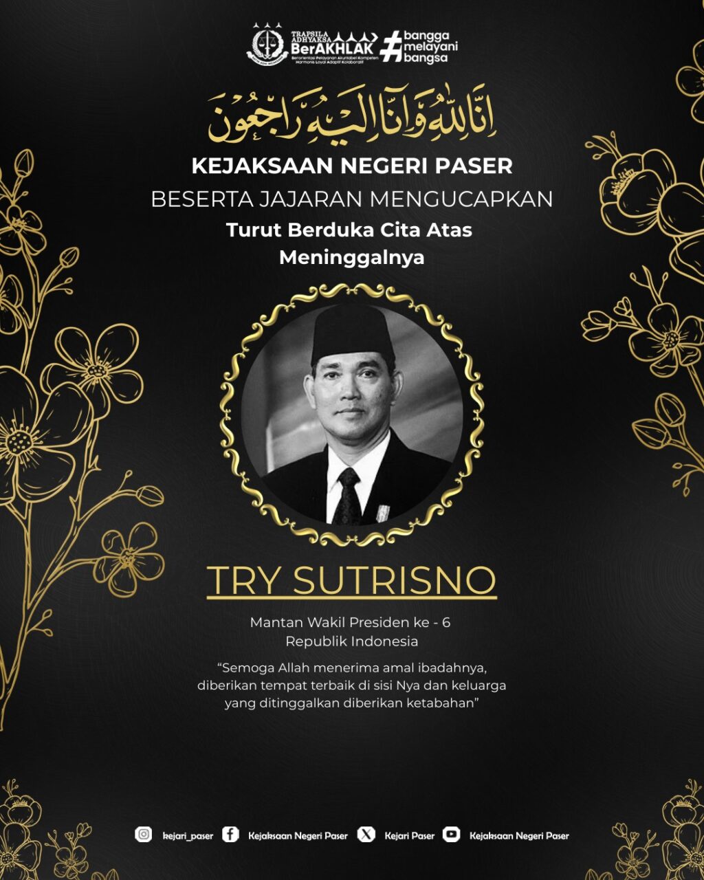 Kejaksaan Negeri Paser beserta jajaran Turut berduka cita yang sedalam-dalamnya atas kepergian Bapak Try Sutrisno, Mantan Wakil Presiden ke - 6 Republik Indonesia